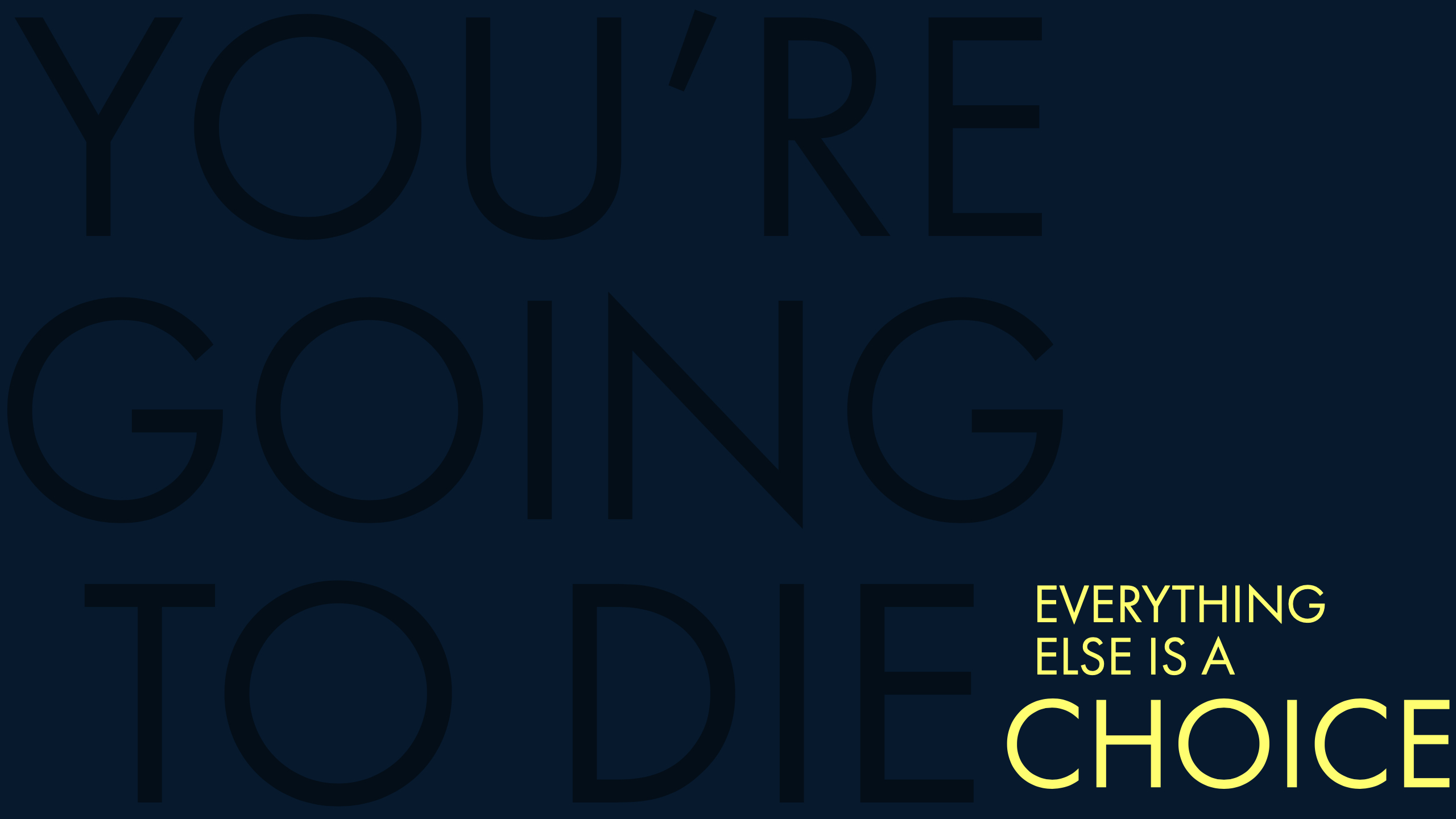 You're Going to Die. Everything Else is a Choice.